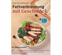 Keto Genussküche - Fettverbrennung mit Geschmack: Über 120 einfache & köstliche Keto-Rezepte für Frühstück, Mittag, Abendessen, Snacks, Desserts und Getränke - gesunde Ernährung leicht gemacht!