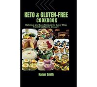 Keto & Gluten-Free Cookbook: Delicious and Easy Recipes for Every Meal, from Breakfast to Dessert
