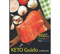 Keto Guido Cookbook: 500 Easy, Simple & Basic Ketogenic Diet Delicious Recipes To Get Healthy And Look Great (Included 21-day Keto Meal Plan)