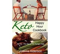 Keto Happy Hour: Keto - The Never Go Hungry Diet