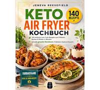 Keto Heißluftfritteuse Kochbuch: 140 einfache Low-Carb-Rezepte zum Frittieren, Backen & Rösten in Minuten | Das komplette Keto Kochbuch für Anfänger mit gesunden Gerichten zum Abendessen, Frühstück