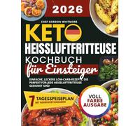 Keto Heißluftfritteuse Kochbuch für Einsteiger: Einfache, köstliche Low-Carb-Rezepte, die perfekt in jeder Heißluftfritteuse funktionieren