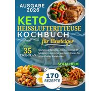 Keto Heißluftfritteuse Kochbuch für Einsteiger: Mühelose Rezepte, die in maximal 30 Minuten zubereitet werden können für stressfreies Abnehmen
