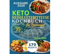 Keto Heißluftfritteuse Kochbuch für Einsteiger: Mühelose Rezepte, die in maximal 30 Minuten zubereitet werden können für stressfreies Abnehmen