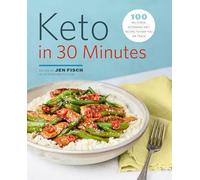 Keto in 30 Minutes: 100 No-Stress Ketogenic Diet Recipes to Keep You on Track