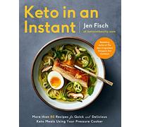 Keto in an Instant: More Than 80 Recipes for Quick & Delicious Keto Meals Using Your Pressure Cooker