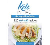 Keto in Five - The Complete Collection: 120 Low Carb Recipes. Up to 5 Net Carbs, 5 Ingredients & 5 Easy Steps for Every Recipe