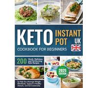 Keto Instant Pot Cookbook for beginners: 200 Quick, Delicious, and Fat-Burning Keto Recipes to Help You Manage Weight Effortlessly, Support a Healthy Lifestyle, and Eat Sustainably