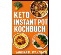 KETO INSTANT POT KOCHBUCH: Schnelle & Einfache Low-Carb Rezepte für Berufstätige