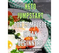 Keto Jumpstart for Complete Clean Beginners: Lose Weight and Boost Energy with Easy Keto Recipes - Perfect for Those New to Low Carb!