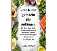 Keto leicht gemacht für Anfänger: 30-Tage-Low-Carb-Ernährungsplan mit einfachen, budget freundlichen Rezepten für schnellen Gewichtsverlust