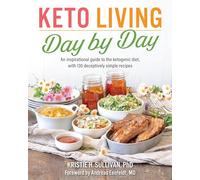 Keto Living Day by Day: An Inspirational Guide to the Ketogenic Diet, with 130 Deceptively Simple Recipes