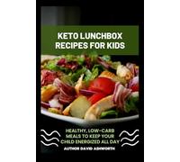 KETO LUNCHBOX RECIPES FOR KIDS: Healthy, low-carb meals to keep your child energized all day