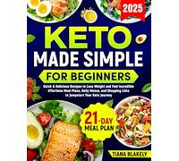Keto Made Simple for Beginners: Quick & Delicious Recipes to Lose Weight and Feel Incredible.: Effortless Meal Plans, Daily Menus, and Shopping Lists to Jumpstart Your Keto Journey.