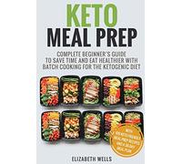 Keto Meal Prep: Complete Beginner's Guide To Save Time And Eat Healthier With Batch Cooking For The Ketogenic Diet