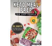 Keto Meal Prep For Lazy People: 21-Day Ketogenic Meal Plan to Lose 15 Pounds (40 Delicious Keto Made Easy Recipes Plus Tips And Tricks For Beginners All In One Cookbook! Start This Diet Today!)