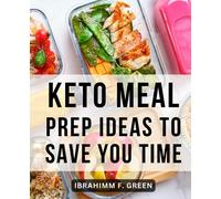 Keto Meal Prep Ideas To Save You Time: A Guide to Time-Saving, Health-Boosting Batch Cooking | The Secrets of Keto Meal Prep for Seamless Adherence to the Ketogenic Diet