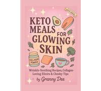 Keto Meals for Glowing Skin: Wrinkle-Soothing Recipes, Collagen-Loving Elixirs & Cheeky Tips (The Granny Dee Keto Series)