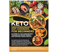 Keto Mediterranean Diet Cookbook for Beginners: Flavorful Low-Carb Recipes to Burn Fat, Boost Energy, and Support Heart Health