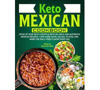 Keto Mexican Cookbook: Spice Up Your Keto Lifestyle With 110+ Bold and Authentic Mexican Recipes-Low-Carb Tacos, Salsas, Fajitas, and More for Guilt-Free Flavor Every Day
