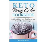 Keto Mug Cake Cookbook: Quick and Easy Low Carb Savory and Sweet Mug Cake Recipes (Keto Diet Cookbook)