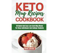 KETO MUG RECIPES COOKBOOK: 50 Quick and Easy Low Carb Mug Meals for Busy Individuals and College Students