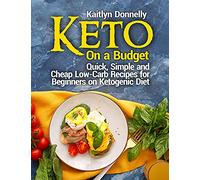 Keto On a Budget: Quick, Simple and Cheap Low-Carb Recipes for Beginners on Ketogeniс Diet