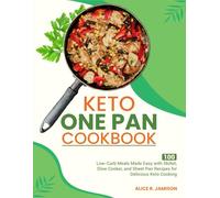 Keto One Pan Cookbook: 100 Low-Carb Meals Made Easy with Skillet, Slow Cooker, and Sheet Pan Recipes for Delicious Keto Cooking