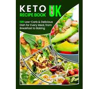 Keto Recipe Book UK: 120 Low-Carb & Delicious Dish for Every Meal, from Breakfast to Baking