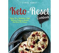 Keto-Reset Cookbook: Reboot Your Metabolism With Delicious Ketogenic Recipes And Burn Fat Forever