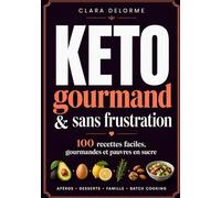 Keto sans frustration & gourmand: 100 recettes simples, gourmandes et pauvres en sucre pour manger keto sans se priver