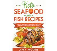 Keto Seafood and Fish Recipes Discover the Secrets to Incredible Low-Carb Fish and Seafood Recipes for Your Keto Lifestyle