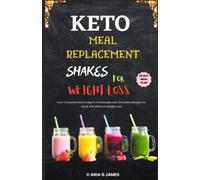 KETO SHAKES MEAL REPLACEMENTS FOR WEIGHT LOSS: Your Comprehensive Guide to Homemade Keto Smoothies Recipes for Quick and Effective Weight Loss
