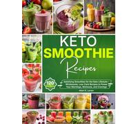 Keto Smoothie Recipes: Satisfying Smoothies for the Keto Lifestyle-Wholesome, Low-Carb Recipes to Power Your Mornings, Workouts, and Cravings