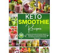 Keto Smoothie Recipes: Satisfying Smoothies for the Keto Lifestyle-Wholesome, Low-Carb Recipes to Power Your Mornings, Workouts, and Cravings