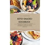 KETO-SNACKS-KOCHBUCH: Entdecken Sie eine Welt voller Aromen mit über 50 einfach zuzubereitenden Keto-Snack-Rezepten.