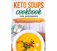 KETO SOUPS COOKBOOK FOR BEGINNERS EASY AND DELICIOUS SOUPS FOR YOUR LOW-CARB HIGH-FAT DIET