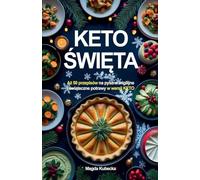 Keto Święta. Aż 50 przepisów na pyszne wigilijne i świąteczne przepisy w wersji KETO