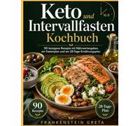 Keto und Intervallfasten Kochbuch: 90 ketogene Rezepte mit Nährwertangaben, ein Fastenplan und ein 28-Tage-Ernährungsplan
