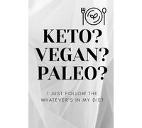 Keto? Vegan? Paleo? I Just Follow The Whatever's in My Diet: A funny lined notebook for food lovers who don’t take diets too seriously