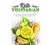 Keto Vegetarian Cookbook: 100+ Delicious and Super-Simple Ketogenic Recipes Made Fast to Fit Your Life