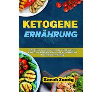 Ketogene Ernährung: Effektiv abnehmen mit den leckersten Low Carb Rezepten für eine erfolgreiche Keto Diät im Alltag