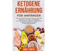 Ketogene Ernährung für Anfänger: Dein unverzichtbarer Keto-Guide für schnelles Abnehmen - inklusive Intervallfasten, Low-Carb-Rezepten, veganen & ... des Intervallfastens und der Keto-Diät)
