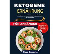 Ketogene Ernährung für Anfänger: Kohlenhydratarme Rezepte für eine erfolgreiche Keto-Diät zum Fettverbrennen inkl. Nährwertangaben + Ratgeber. Bonus: 30-Tage-Mahlzeitenplan