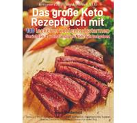 Ketogene Ernährung Kochbuch XXL: Das große Keto Rezeptbuch mit 100 leckeren kohlenhydratarmen Gerichten & vollständigen Nährwertangaben: ... Desserts, ... Desserts, Getränke & Saucen für jeden Tag