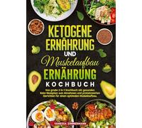 Ketogene Ernährung und Muskelaufbau Ernährung Kochbuch: Das große 2-in-1-Kochbuch mit gesunden Keto-Rezepten zum Abnehmen und proteinreichen Gerichten für einen optimalen Muskelaufbau.