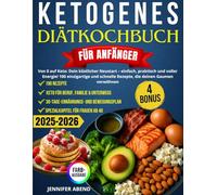 Ketogenes Diätkochbuch Für Anfänger: Von 0 auf Keto: Dein Köstlicher Neustart - Einfach, Praktisch und Voller Energie! 100 Einzigartige und Schnelle Rezepte, Die Deinen Gaumen Verwöhnen