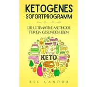 KETOGENES SOFORTPROGRAMM: DIE ULTIMATIVE METHODE FÜR EIN GESUNDES LEBEN: Wie Sie in weniger als 7 Tagen ein Maximum an Energie gewinnen, Ihr ... können, ohne auf Ih (ketogene ernährung)