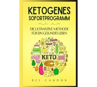 KETOGENES SOFORTPROGRAMM: DIE ULTIMATIVE METHODE FÜR EIN GESUNDES LEBEN: Wie Sie in weniger als 7 Tagen ein Maximum an Energie gewinnen, Ihr ... können, ohne auf Ih (ketogene ernährung)
