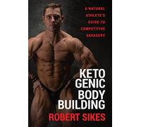 Ketogenic Bodybuilding: A Natural Athlete's Guide to Competitive Savagery